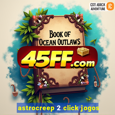 astrocreep 2 click jogos